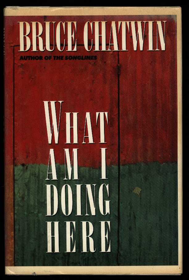 CHATWIN, BRUCE - What am I doing here